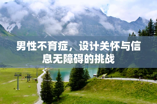 男性不育症，设计关怀与信息无障碍的挑战