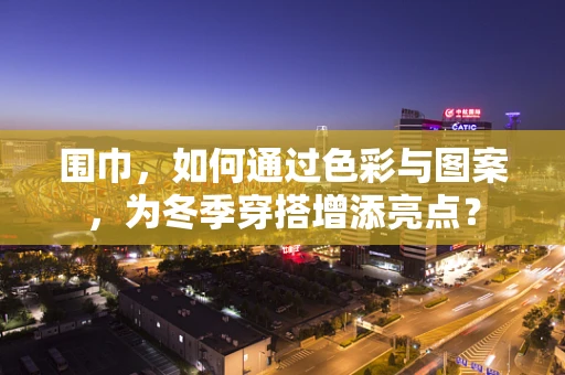 围巾，如何通过色彩与图案，为冬季穿搭增添亮点？