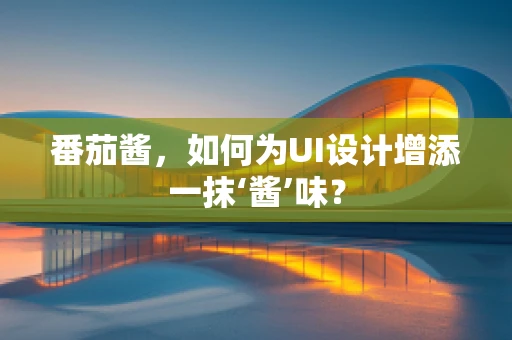 番茄酱，如何为UI设计增添一抹‘酱’味？