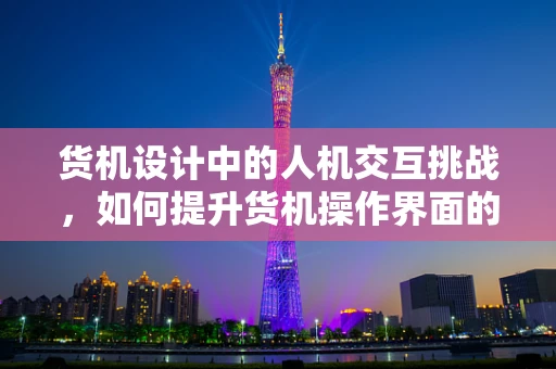 货机设计中的人机交互挑战，如何提升货机操作界面的用户体验？