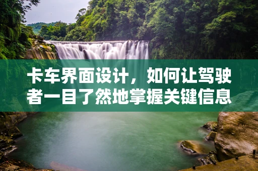 卡车界面设计，如何让驾驶者一目了然地掌握关键信息？
