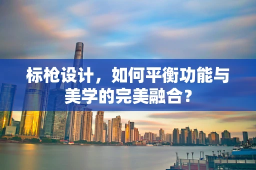 标枪设计，如何平衡功能与美学的完美融合？