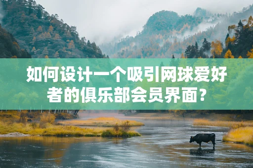如何设计一个吸引网球爱好者的俱乐部会员界面？