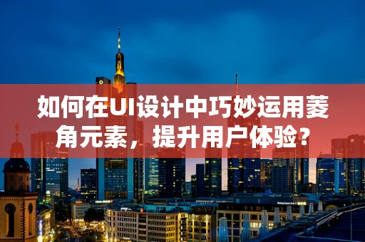 如何在UI设计中巧妙运用菱角元素，提升用户体验？