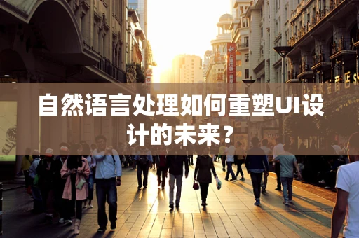 自然语言处理如何重塑UI设计的未来？