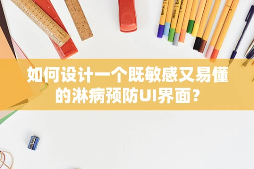 如何设计一个既敏感又易懂的淋病预防UI界面？