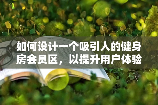 如何设计一个吸引人的健身房会员区，以提升用户体验？