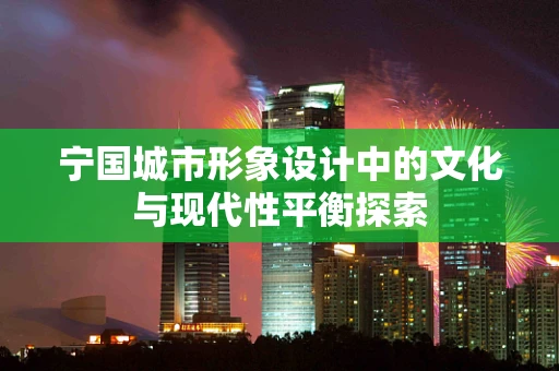 宁国城市形象设计中的文化与现代性平衡探索