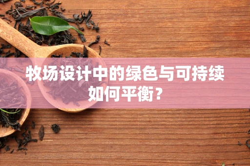 牧场设计中的绿色与可持续如何平衡？