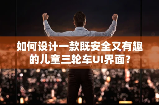 如何设计一款既安全又有趣的儿童三轮车UI界面？