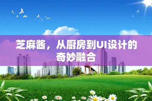 芝麻酱，从厨房到UI设计的奇妙融合