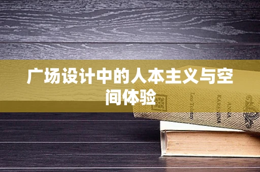 广场设计中的人本主义与空间体验