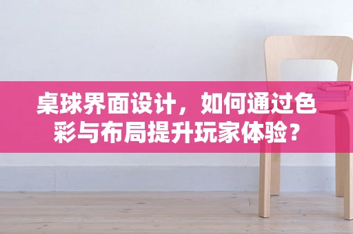 桌球界面设计，如何通过色彩与布局提升玩家体验？