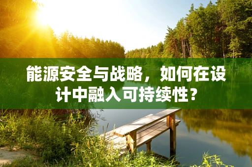 能源安全与战略，如何在设计中融入可持续性？