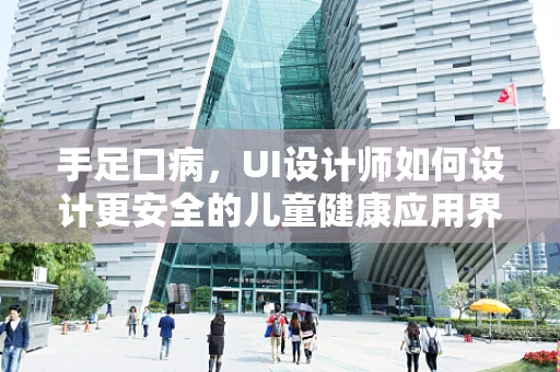 手足口病，UI设计师如何设计更安全的儿童健康应用界面？