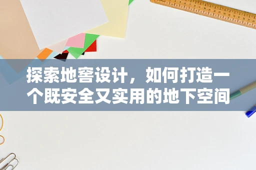 探索地窖设计，如何打造一个既安全又实用的地下空间？