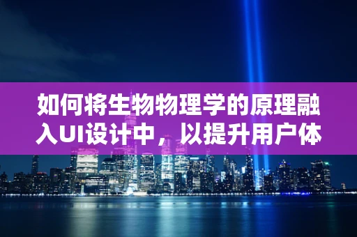 如何将生物物理学的原理融入UI设计中，以提升用户体验？