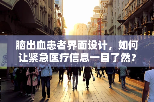 脑出血患者界面设计，如何让紧急医疗信息一目了然？