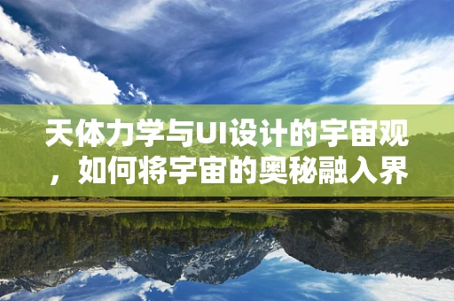 天体力学与UI设计的宇宙观，如何将宇宙的奥秘融入界面设计？