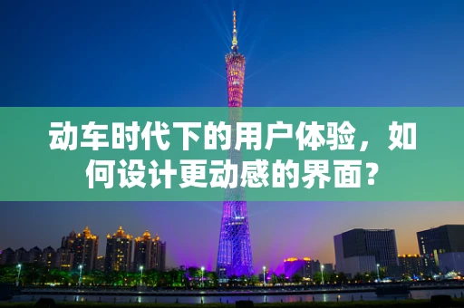 动车时代下的用户体验，如何设计更动感的界面？