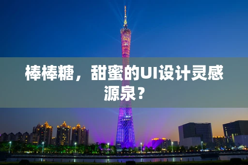 棒棒糖，甜蜜的UI设计灵感源泉？