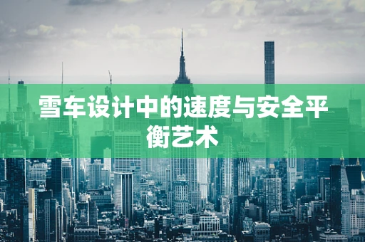 雪车设计中的速度与安全平衡艺术