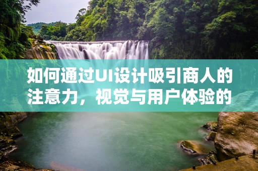 如何通过UI设计吸引商人的注意力，视觉与用户体验的双重策略