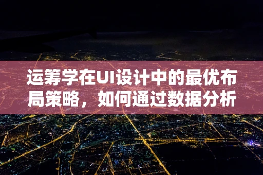 运筹学在UI设计中的最优布局策略，如何通过数据分析提升用户体验？