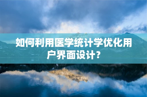 如何利用医学统计学优化用户界面设计？