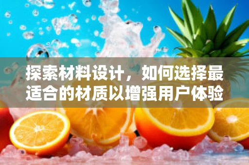 探索材料设计，如何选择最适合的材质以增强用户体验？