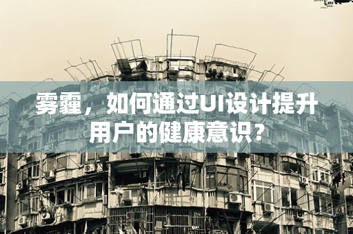 雾霾，如何通过UI设计提升用户的健康意识？