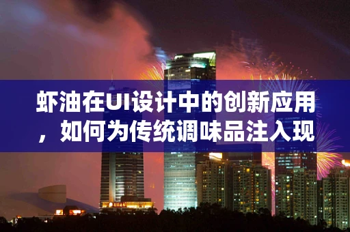 虾油在UI设计中的创新应用，如何为传统调味品注入现代设计灵魂？