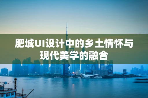 肥城UI设计中的乡土情怀与现代美学的融合