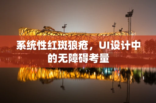 系统性红斑狼疮，UI设计中的无障碍考量