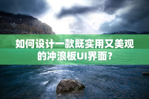 如何设计一款既实用又美观的冲浪板UI界面？