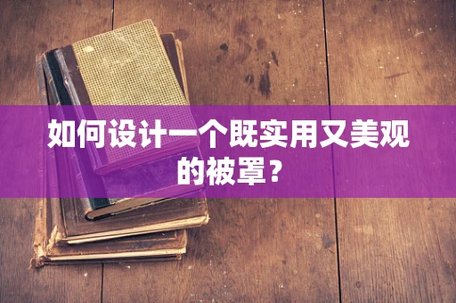 如何设计一个既实用又美观的被罩？