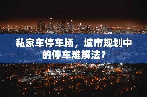 私家车停车场，城市规划中的停车难解法？