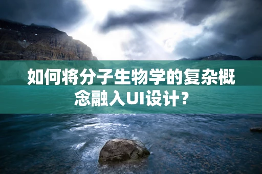 如何将分子生物学的复杂概念融入UI设计？