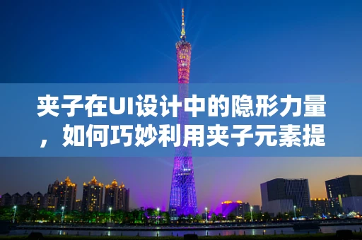 夹子在UI设计中的隐形力量，如何巧妙利用夹子元素提升用户体验？