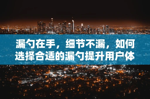 漏勺在手，细节不漏，如何选择合适的漏勺提升用户体验？