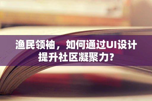 渔民领袖，如何通过UI设计提升社区凝聚力？