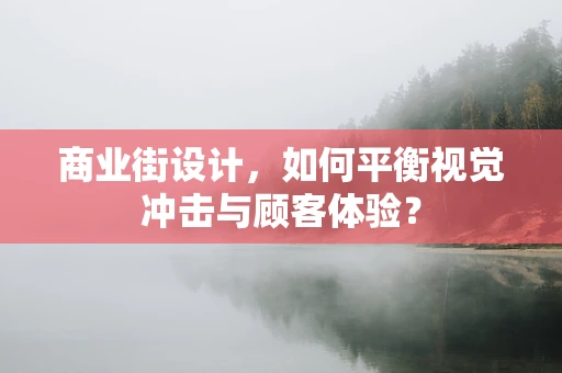 商业街设计，如何平衡视觉冲击与顾客体验？