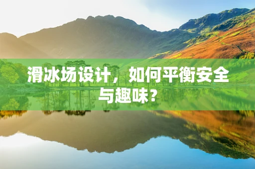 滑冰场设计，如何平衡安全与趣味？