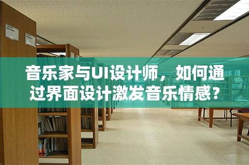 音乐家与UI设计师，如何通过界面设计激发音乐情感？