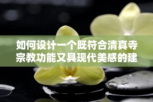 如何设计一个既符合清真寺宗教功能又具现代美感的建筑外观？