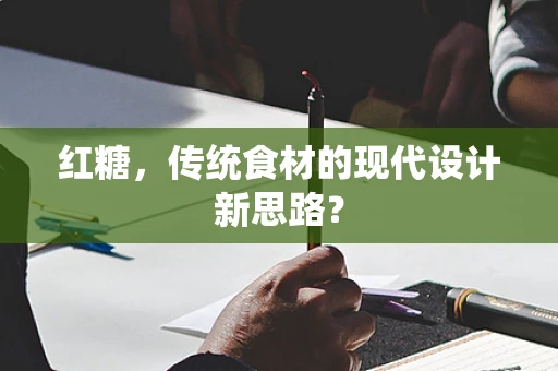 红糖，传统食材的现代设计新思路？