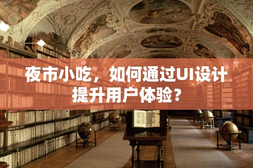 夜市小吃，如何通过UI设计提升用户体验？
