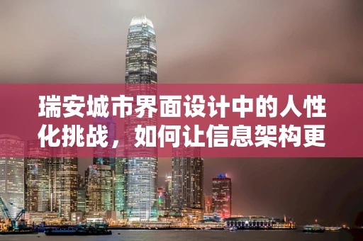 瑞安城市界面设计中的人性化挑战，如何让信息架构更贴合当地居民需求？