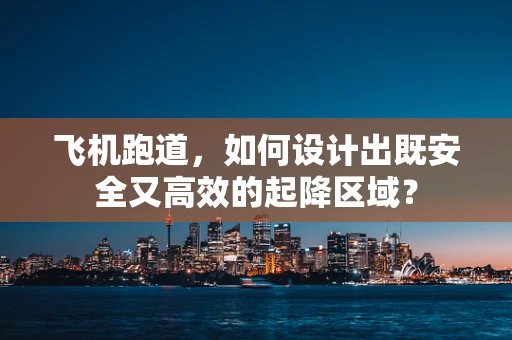 飞机跑道，如何设计出既安全又高效的起降区域？
