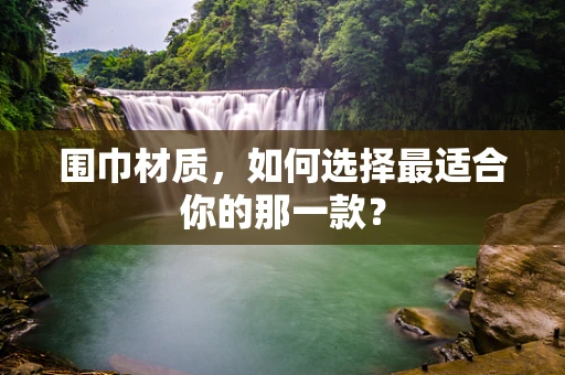 围巾材质，如何选择最适合你的那一款？